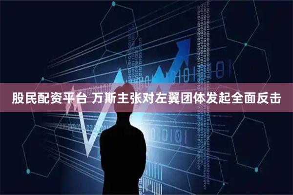 股民配资平台 万斯主张对左翼团体发起全面反击